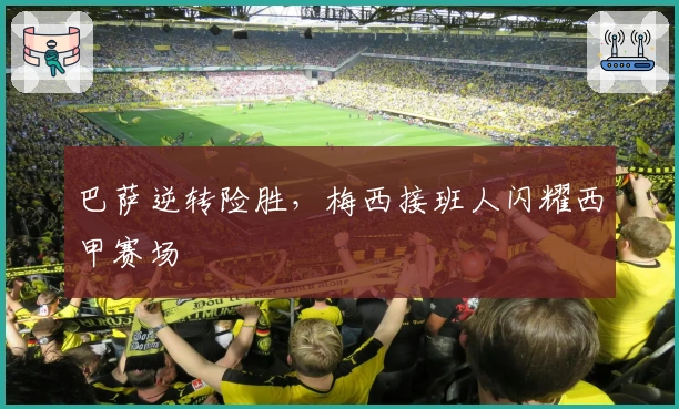 巴萨逆转险胜，梅西接班人闪耀西甲赛场