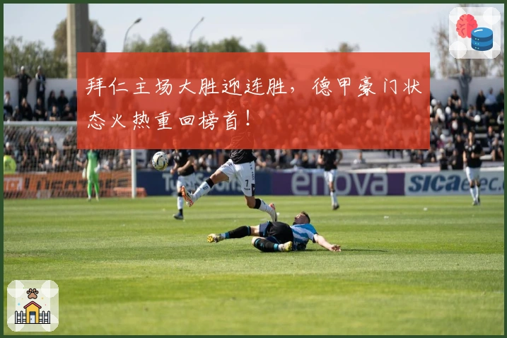 拜仁主场大胜迎连胜，德甲豪门状态火热重回榜首！