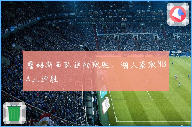 詹姆斯率队逆转取胜，湖人豪取NBA三连胜