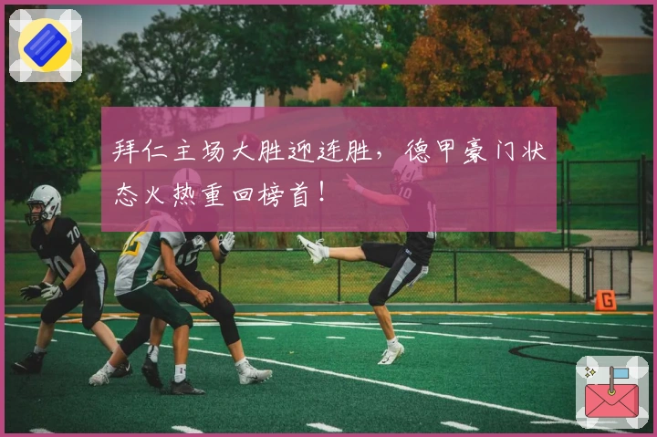 拜仁主场大胜迎连胜，德甲豪门状态火热重回榜首！